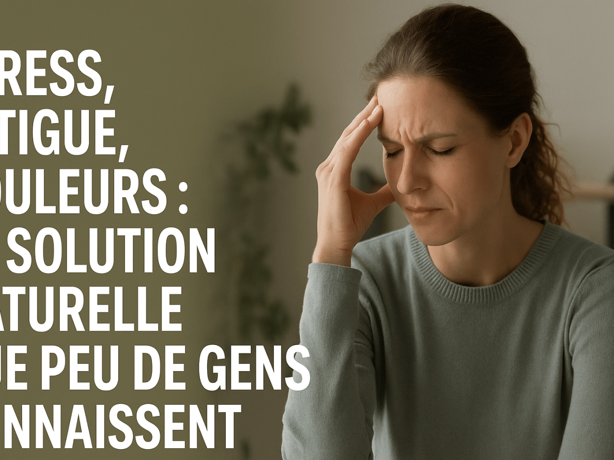 📝 Stress, fatigue, douleurs : la solution naturelle que peu de gens&nbsp;connaissent