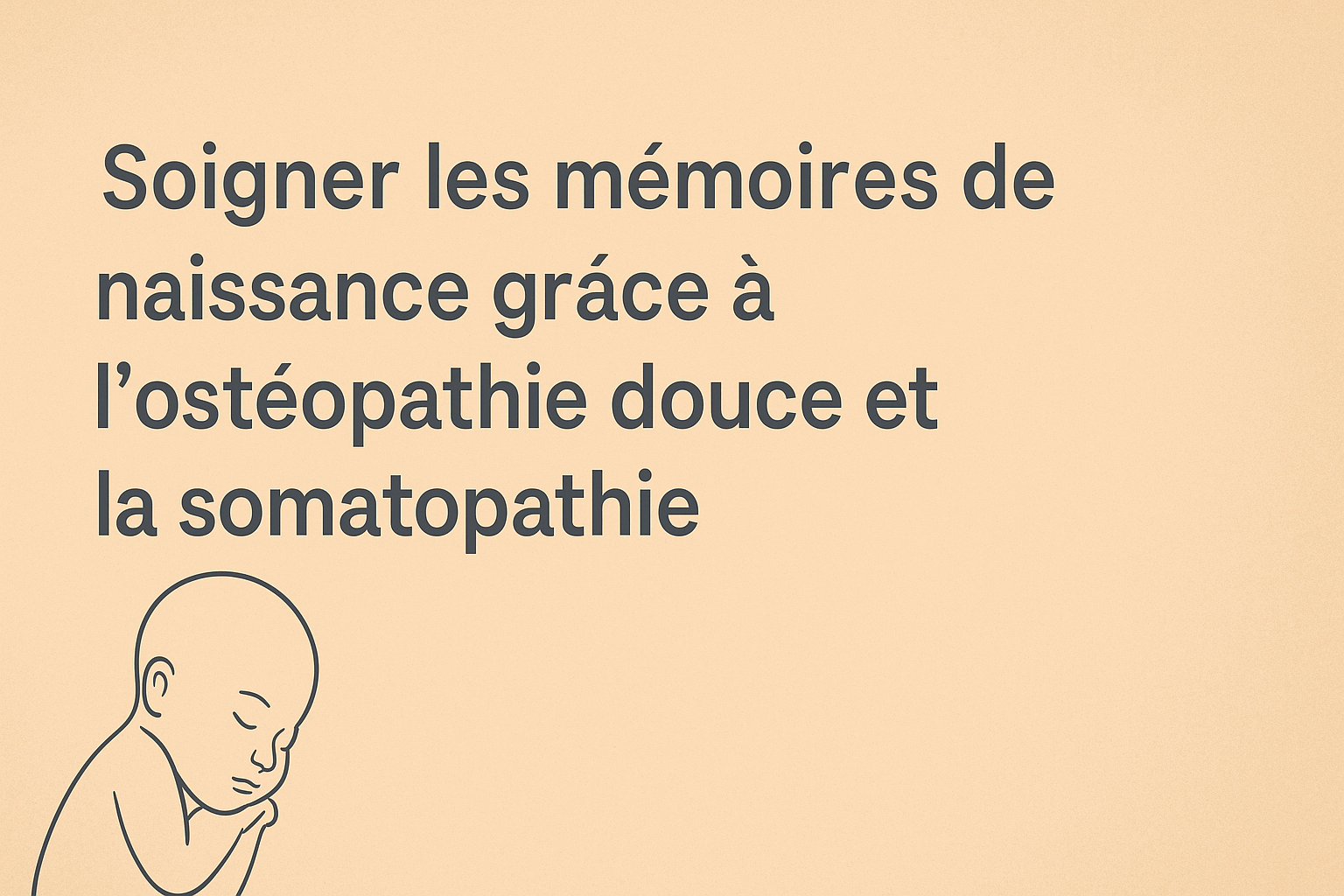 Comment soigner la mémoire de naissance avec l'osteopathie douce et somatopatie